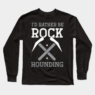 Geologist Geology - I'D Rather Be Rock Hounding Long Sleeve T-Shirt